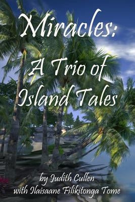 Miracles: A Trio of Island Tales by Tome, Ilaisaane Filikitonga