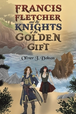 Francis Fletcher and the Knights of the Golden Gift by Dobson, Oliver J.