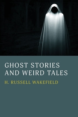 Ghost Stories and Weird Tales by Wakefield, H. Russell