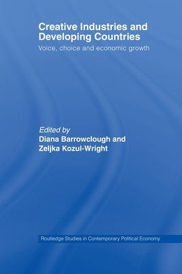 Creative Industries and Developing Countries: Voice, Choice and Economic Growth by Barrowclough, Diana