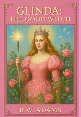 Glinda: The GOOD Witch by Adams, R. W.