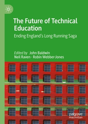 The Future of Technical Education: Ending England's Long Running Saga by Baldwin, John