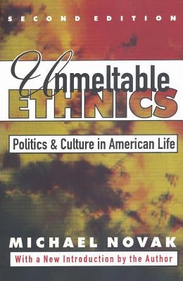 Unmeltable Ethnics: Politics and Culture in American Life by Novak, Michael