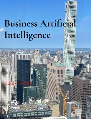 Business Artificial Intelligence by Scott, Lucy
