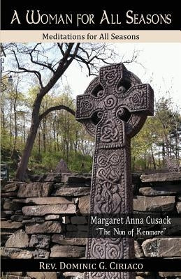 A Woman for All Seasons: Margaret Anna Cusack by Ciriaco, Dominic G.