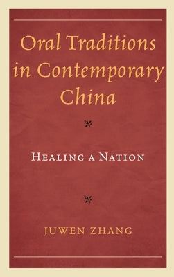 Oral Traditions in Contemporary China: Healing a Nation by Zhang, Juwen