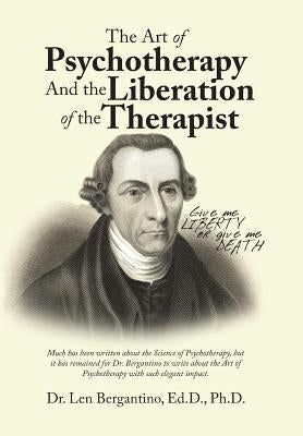 The Art of Psychotherapy and the Liberation of the Therapist by Bergantino Ed D., Len