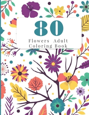 80 Flowers Adult Coloring Book: Flowers Adult Coloring Books by Mickus, Pandora
