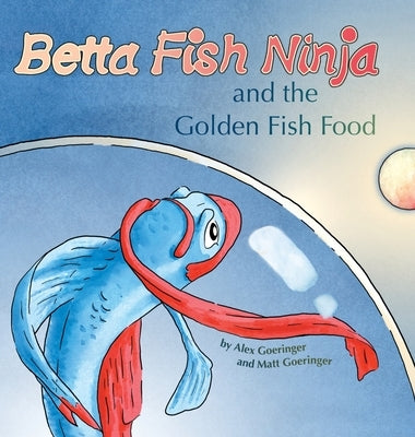 Betta Fish Ninja and the Golden Fish Food by Goeringer, Alex