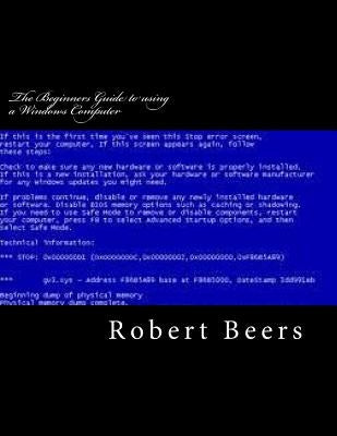 The Beginners Guide to using a Windows Computer: Basic Troubleshooting by Beers LLL, Robert Lee