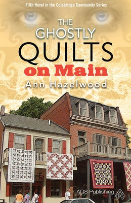 The Ghostly Quilts on Main: Colebridge Community Series Book 5 of 7 by Hazelwood, Ann