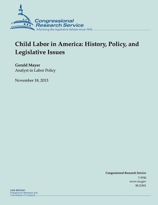 Child Labor in America: History, Policy, and Legislative Issues by Mayer, Gerald