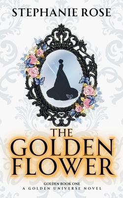 The Golden Flower by Rose, Stephanie