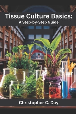 Tissue Culture Basics: A Step-by-Step Guide by Day, Christopher C.