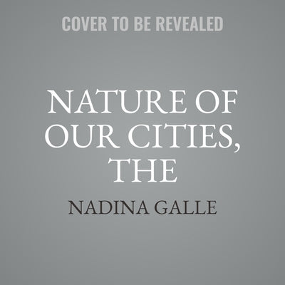 The Nature of Our Cities: Harnessing the Power of the Natural World to Survive a Changing Planet by Galle, Nadina