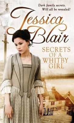 Secrets of a Whitby Girl: Dark Family Secrets. Will All Be Revealed? by Blair, Jessica