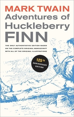 Adventures of Huckleberry Finn, 125th Anniversary Edition: The Only Authoritative Text Based on the Complete, Original Manuscriptvolume 9 by Twain, Mark