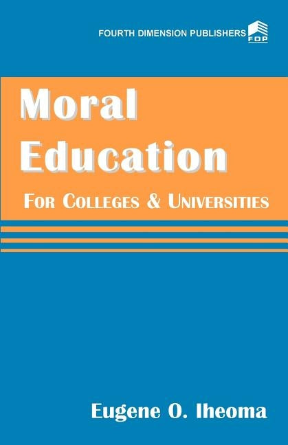 Moral Education for Colleges and Universities by Iheoma, Eugene O.