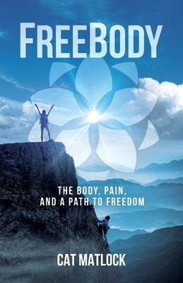 FreeBody: The Body, Pain, and a Path to Freedom by Matlock, Cat