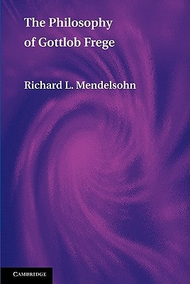 The Philosophy of Gottlob Frege by Mendelsohn, Richard L.