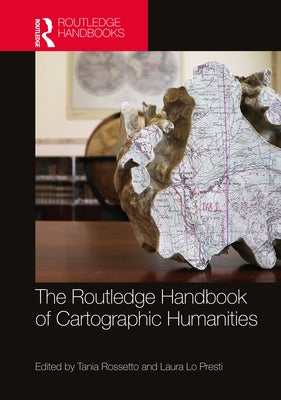 The Routledge Handbook of Cartographic Humanities by Rossetto, Tania