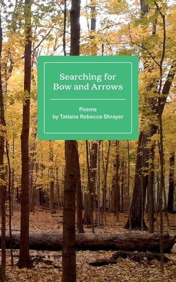 Searching for Bow and Arrows: Poems by Tatiana Rebecca Shrayer by Shrayer, Tatiana Rebecca