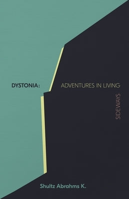 Dystonia: Adventures in Living Sideways by K, Shultz Abrahms