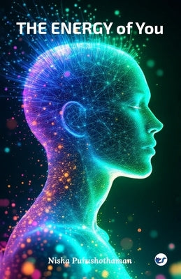 The Energy of You: A Journey to Unlock Your Inner Wisdom and Live with Purpose by Purushothaman, Nisha