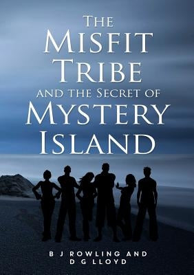 The Misfit Tribe and the Secret of Mystery Island by Rowling, B. J.
