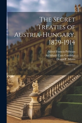 The Secret Treaties of Austria-Hungary, 1879-1914: 1 by Pribram, Alfred Francis