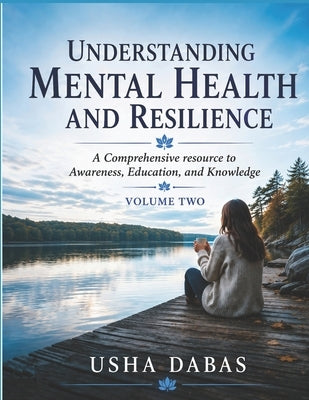 Understanding Mental Health and Resilience: A Comprehensive resource to Awareness, Education, and Knowledge: VOLUME 2 by Dabas, Usha