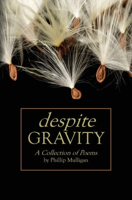 Despite Gravity: A Collection of Poems by Mulligan, Phillip