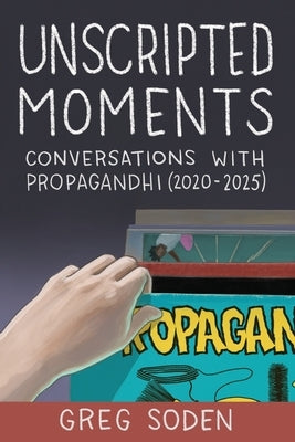 Unscripted Moments: Conversations with Propagandhi (2020-2025) by Soden, Greg
