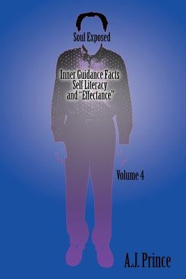 Soul Exposed Volume 4: Inner Guidance Facts Self Literacy and "Effectance" by Prince, A. J.