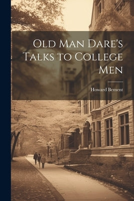 Old Man Dare's Talks to College Men by Bement, Howard
