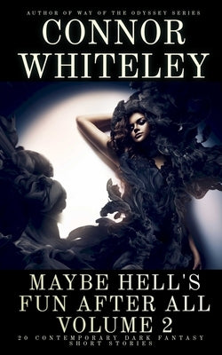 Maybe Hell's Fun After All Volume 2: 20 Dark Contemporary Fantasy Short Stories by Whiteley, Connor