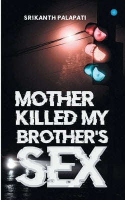 Mother Killed My Brothers Sex by Palapati, Srikanth