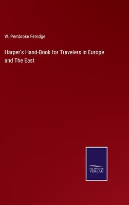 Harper's Hand-Book for Travelers in Europe and The East by Fetridge, W. Pembroke