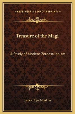 Treasure of the Magi: A Study of Modern Zoroastrianism by Moulton, James Hope