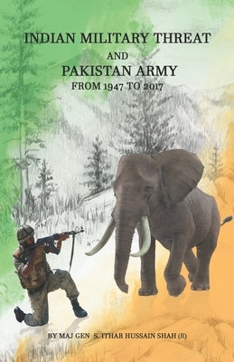 Indian Military Threat And Pakistan Army: From 1947 to 2017 by Hussain Shah, Maj Gen (R) Syed Ithar