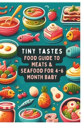 Tiny Tastes: 4-6 Month Baby Food Guide to Meats & Seafood Vol.4 by Garcia, Jade