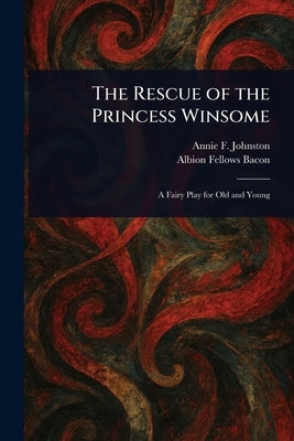 The Rescue of the Princess Winsome by Johnston, Annie F. (Annie Fellows)