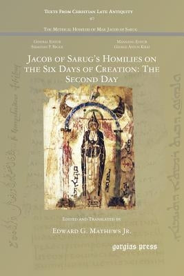 Jacob of Sarug's Homilies on the Six Days of Creation: The Second Day by Mathews, Edward G., Jr.