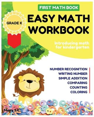 Easy Math Workbook for Kindergarten: First Math Book; Grade K; Introducing Math for Kids 3-5; Number Recognition, Addition, Writing Number, Comparing by S. C., Mony