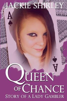 The Queen of Chance: Story of a Lady Gambler by Shirley, Jackie T.