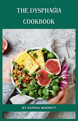 The Dysphagia Cookbook: Easy and Delicious Recipes for People with Swallowing Problems by Bennett, Sophia