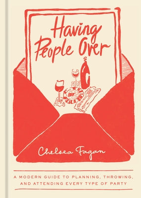 Having People Over: A Modern Guide to Planning, Throwing, and Attending Every Type of Party by Fagan, Chelsea