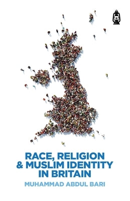 Race, Religion & Muslim Identity in Britain by Muhammad, Abdul Bari