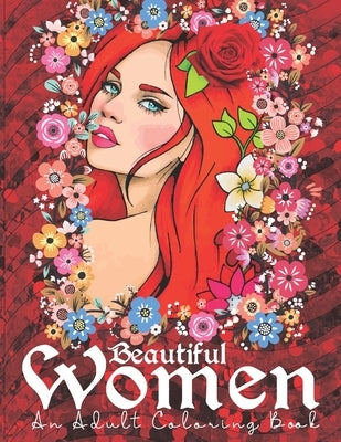 Beautiful Women: An Adult Coloring Book: Relax and Stress Relieve with this Gorgeous and Beautiful Women Adult Coloring Book with Flowe by Publications, An-Darko
