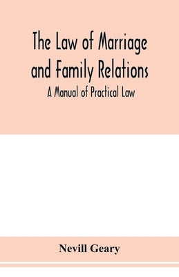 The law of marriage and family relations; a manual of practical law by Geary, Nevill